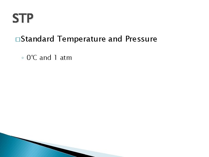 STP � Standard Temperature and Pressure ◦ 0°C and 1 atm 