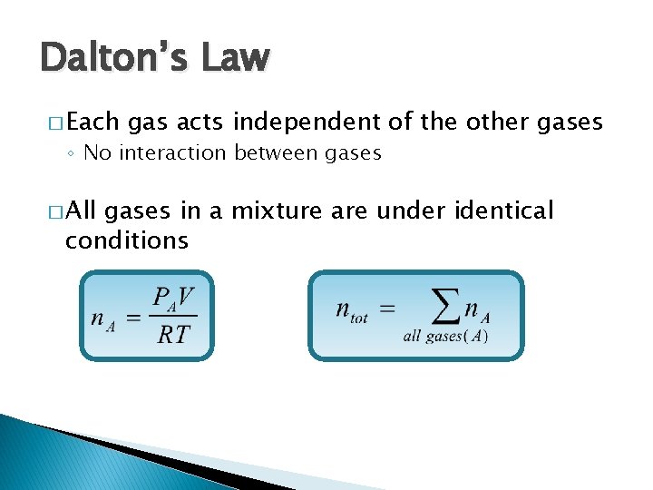 Dalton’s Law � Each gas acts independent of the other gases ◦ No interaction