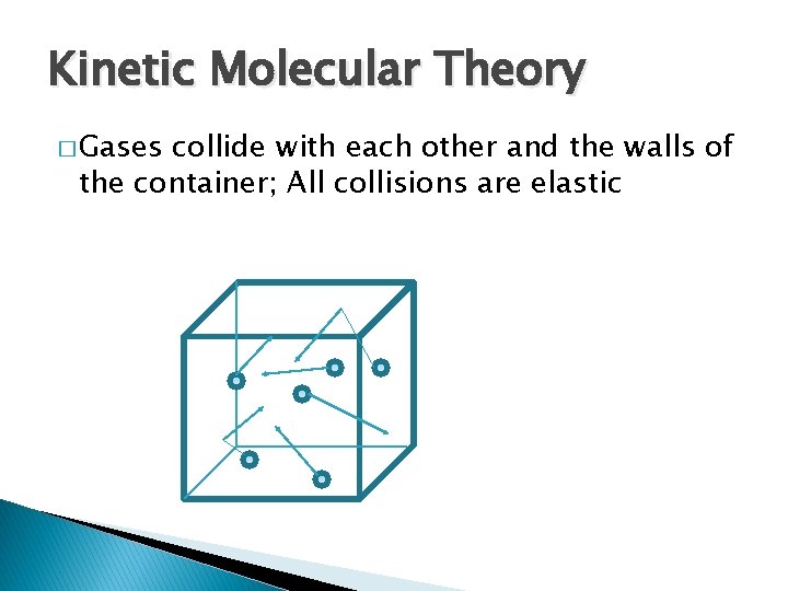 Kinetic Molecular Theory � Gases collide with each other and the walls of the