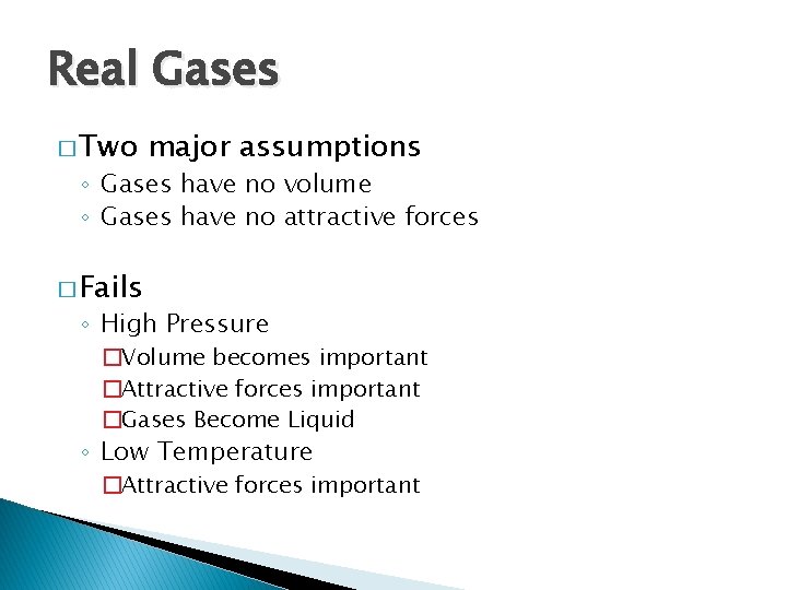 Real Gases � Two major assumptions ◦ Gases have no volume ◦ Gases have