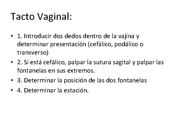 Tacto Vaginal: • 1. Introducir dos dentro de la vajina y determinar presentación (cefálico,