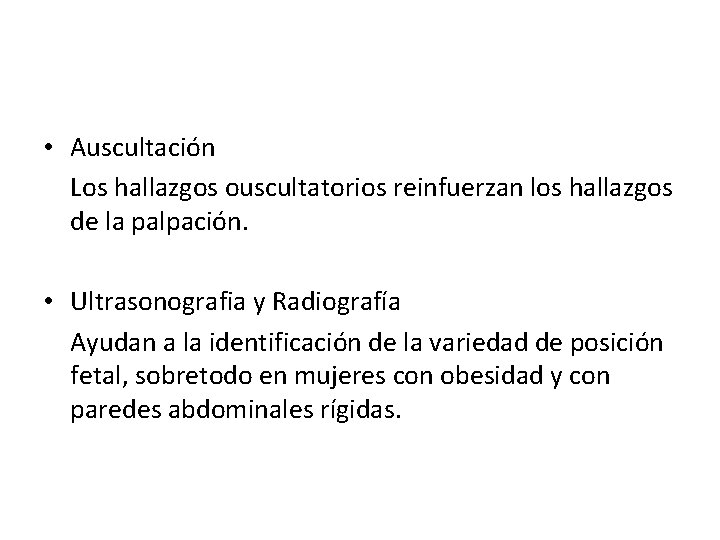  • Auscultación Los hallazgos ouscultatorios reinfuerzan los hallazgos de la palpación. • Ultrasonografia