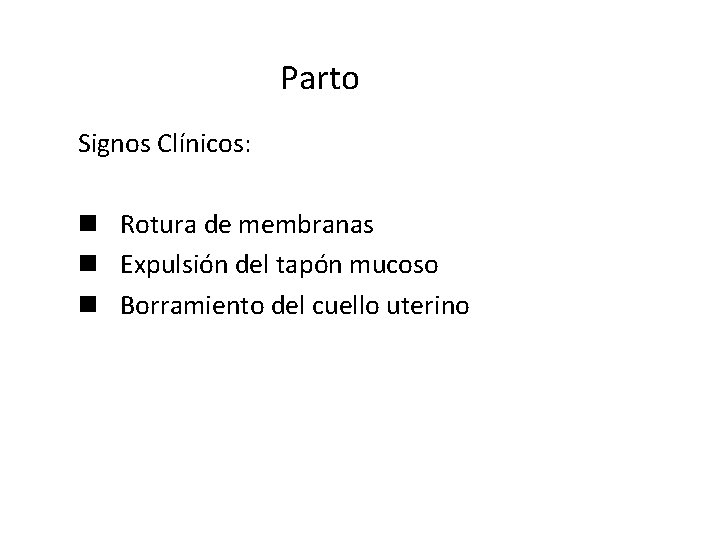 Parto Signos Clínicos: n Rotura de membranas n Expulsión del tapón mucoso n Borramiento