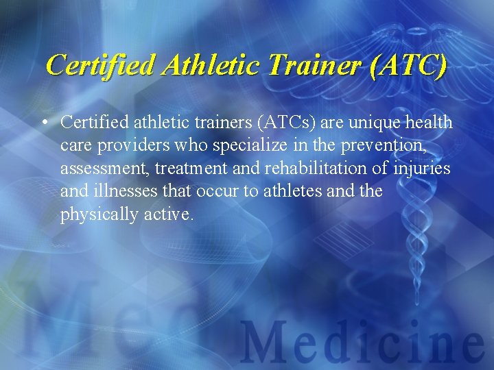 Certified Athletic Trainer (ATC) • Certified athletic trainers (ATCs) are unique health care providers