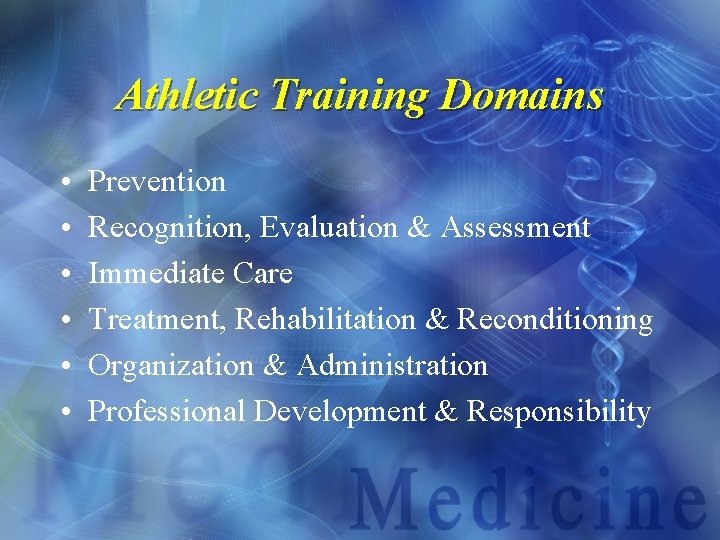 Athletic Training Domains • • • Prevention Recognition, Evaluation & Assessment Immediate Care Treatment,
