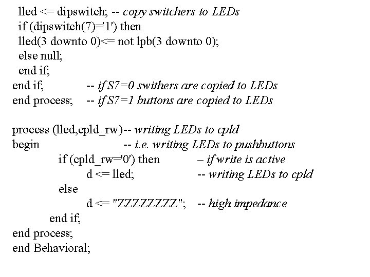 lled <= dipswitch; -- copy switchers to LEDs if (dipswitch(7)='1') then lled(3 downto 0)<=
