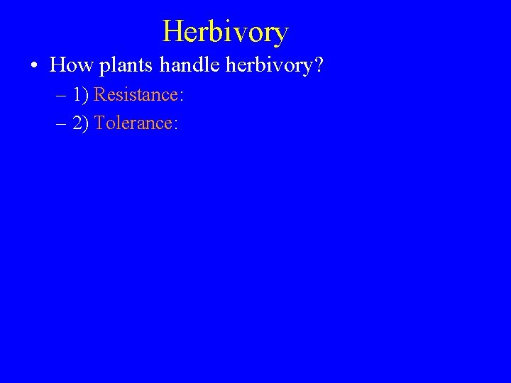 Herbivory • How plants handle herbivory? – 1) Resistance: – 2) Tolerance: 