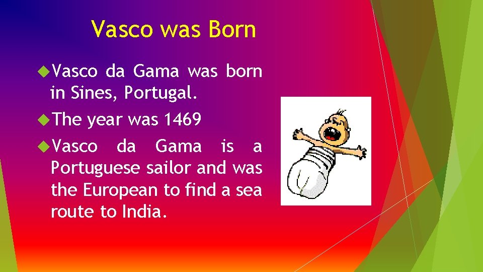 Vasco was Born Vasco da Gama was born in Sines, Portugal. The year was