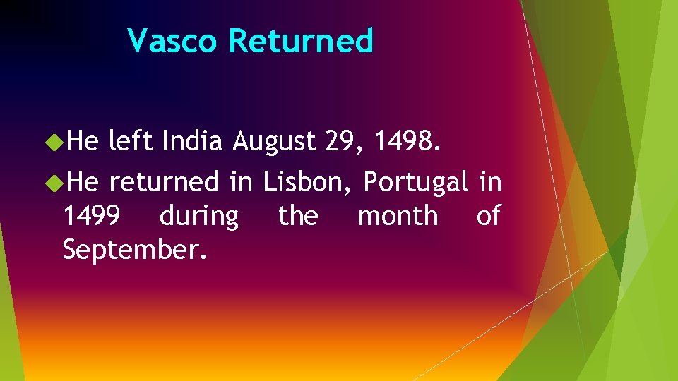 Vasco Returned He left India August 29, 1498. He returned in Lisbon, Portugal in Vasco Returned He left India August 29, 1498. He returned in Lisbon, Portugal in