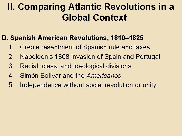 II. Comparing Atlantic Revolutions in a Global Context D. Spanish American Revolutions, 1810– 1825