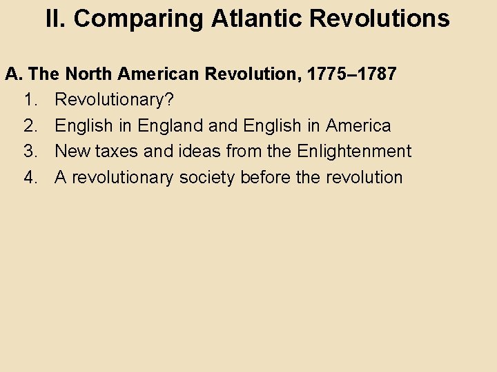 II. Comparing Atlantic Revolutions A. The North American Revolution, 1775– 1787 1. Revolutionary? 2.