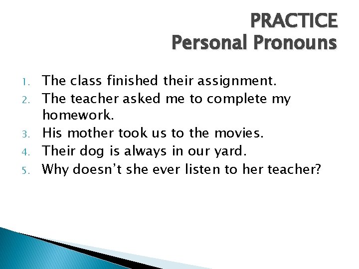 PRACTICE Personal Pronouns 1. 2. 3. 4. 5. The class finished their assignment. The