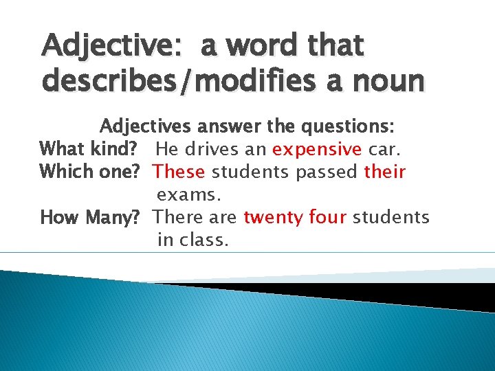 Adjective: a word that describes/modifies a noun Adjectives answer the questions: What kind? He