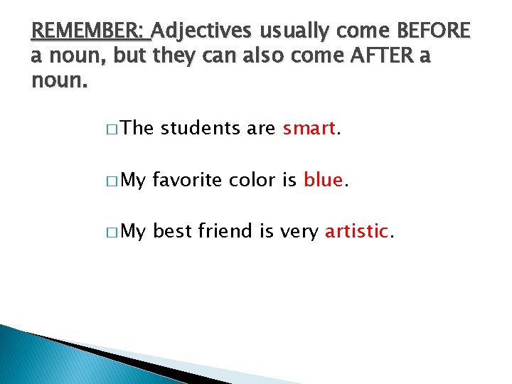 REMEMBER: Adjectives usually come BEFORE a noun, but they can also come AFTER a