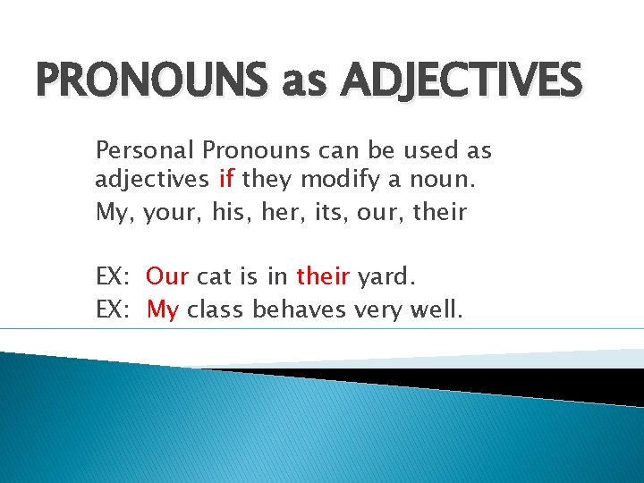 PRONOUNS as ADJECTIVES Personal Pronouns can be used as adjectives if they modify a