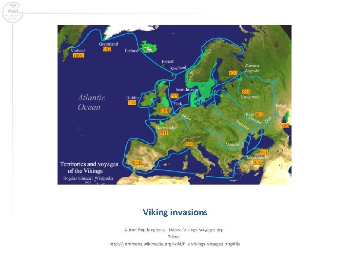 Viking invasions Autor: Bogdangiusca, Název: Vikings-Voyages. png Zdroj: http: //commons. wikimedia. org/wiki/File: Vikings-Voyages. png#file