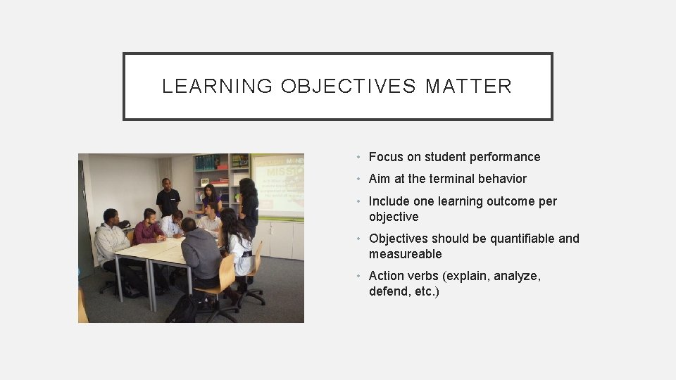 LEARNING OBJECTIVES MATTER • Focus on student performance • Aim at the terminal behavior