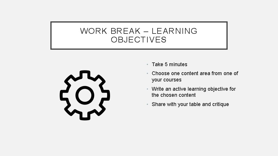 WORK BREAK – LEARNING OBJECTIVES • Take 5 minutes • Choose one content area