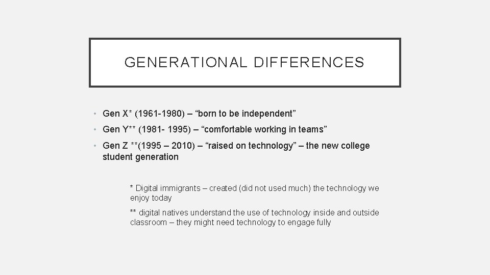 GENERATIONAL DIFFERENCES • Gen X* (1961 -1980) – “born to be independent” • Gen