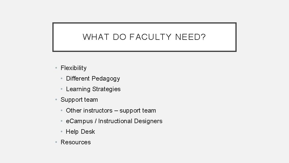 WHAT DO FACULTY NEED? • Flexibility • Different Pedagogy • Learning Strategies • Support