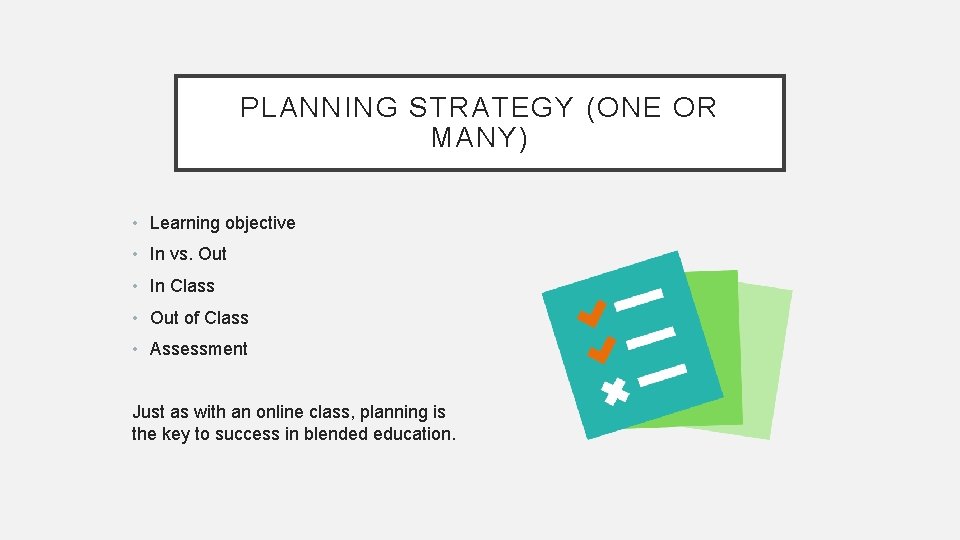 PLANNING STRATEGY (ONE OR MANY) • Learning objective • In vs. Out • In