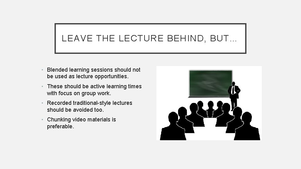 LEAVE THE LECTURE BEHIND, BUT… • Blended learning sessions should not be used as