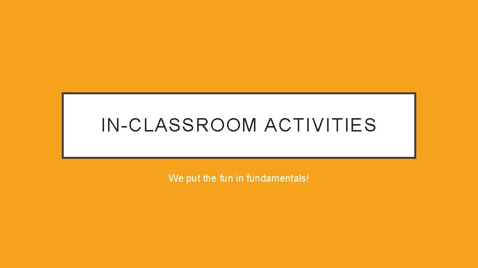 IN-CLASSROOM ACTIVITIES We put the fun in fundamentals! 