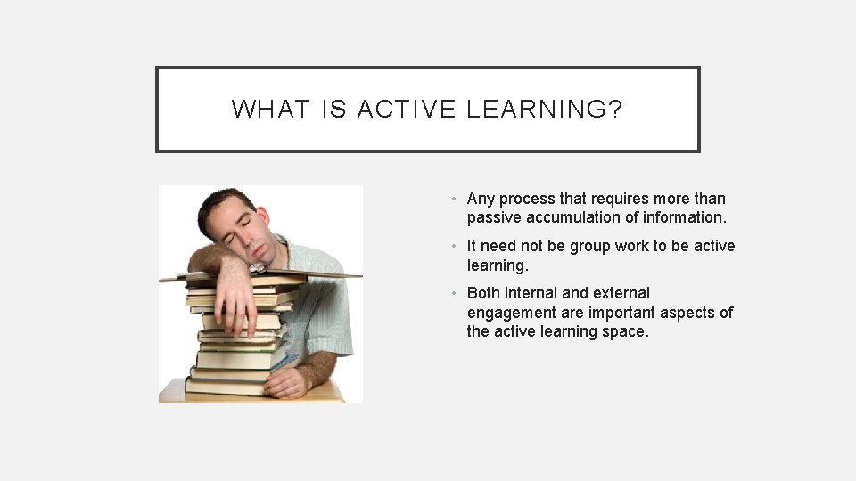 WHAT IS ACTIVE LEARNING? • Any process that requires more than passive accumulation of