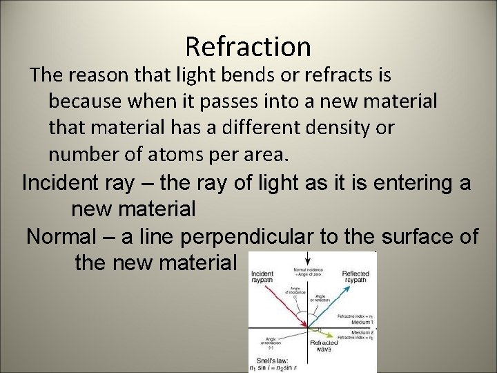 Refraction The reason that light bends or refracts is because when it passes into