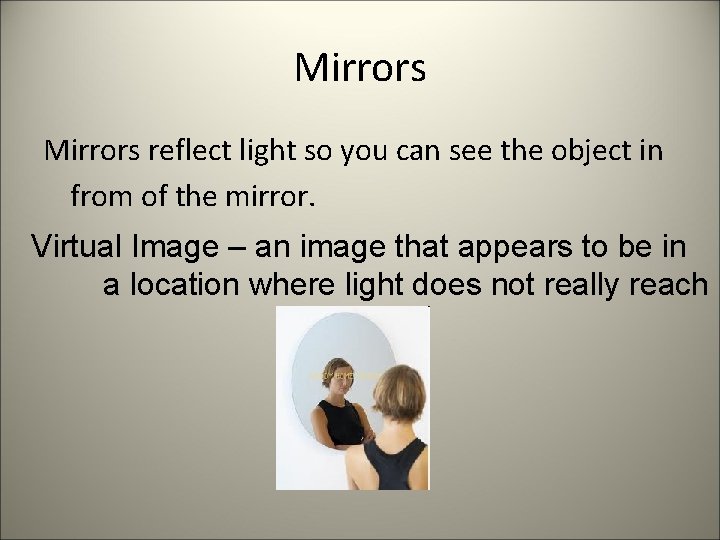 Mirrors reflect light so you can see the object in from of the mirror.