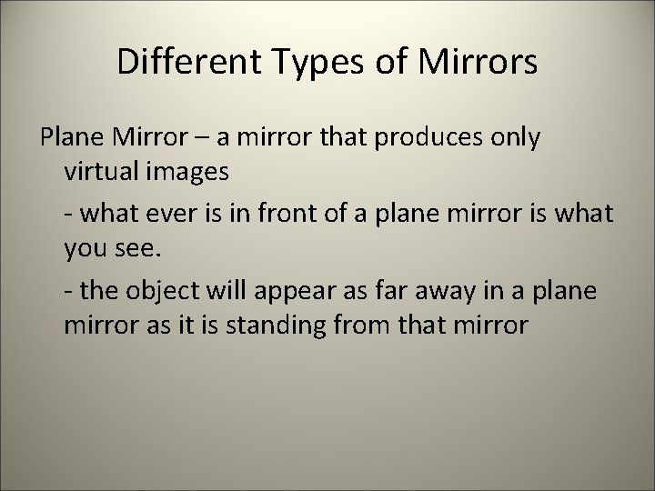Different Types of Mirrors Plane Mirror – a mirror that produces only virtual images