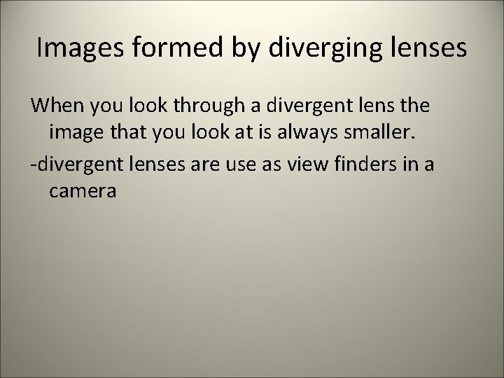 Images formed by diverging lenses When you look through a divergent lens the image