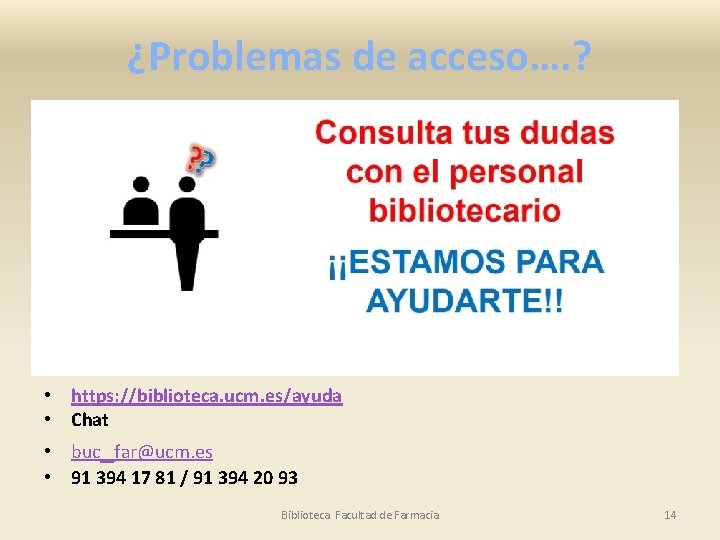 ¿Problemas de acceso…. ? • https: //biblioteca. ucm. es/ayuda • Chat • buc_far@ucm. es