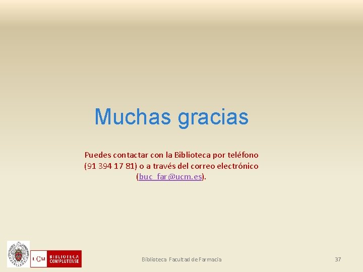 Muchas gracias Puedes contactar con la Biblioteca por teléfono (91 394 17 81) o