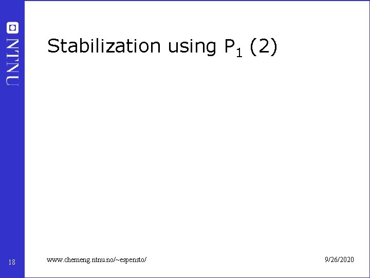 Stabilization using P 1 (2) 18 www. chemeng. ntnu. no/~espensto/ 9/26/2020 