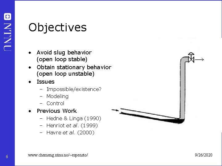 Objectives • Avoid slug behavior (open loop stable) • Obtain stationary behavior (open loop