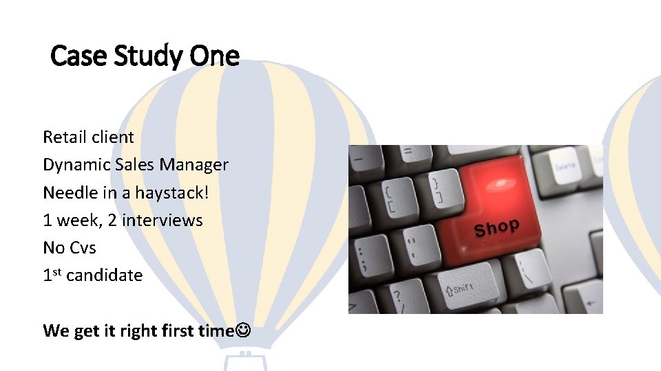 Case Study One Retail client Dynamic Sales Manager Needle in a haystack! 1 week,
