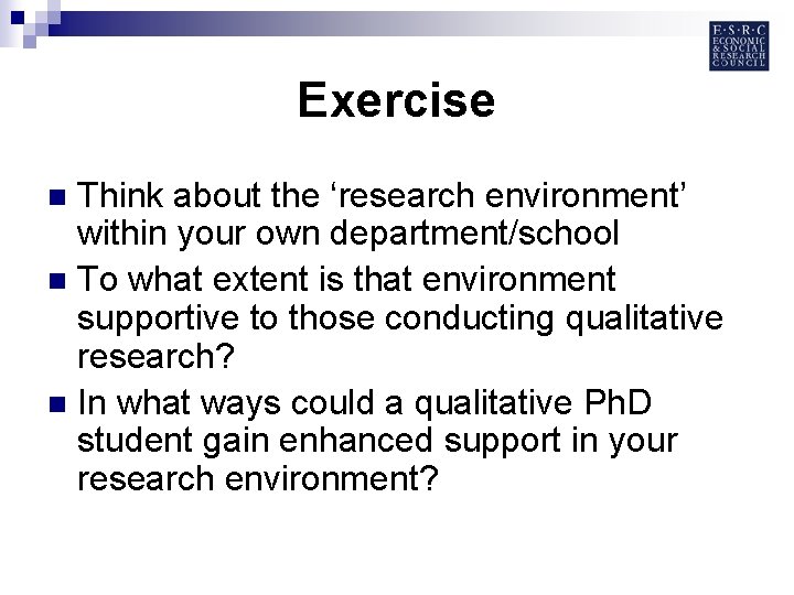 Exercise Think about the ‘research environment’ within your own department/school n To what extent