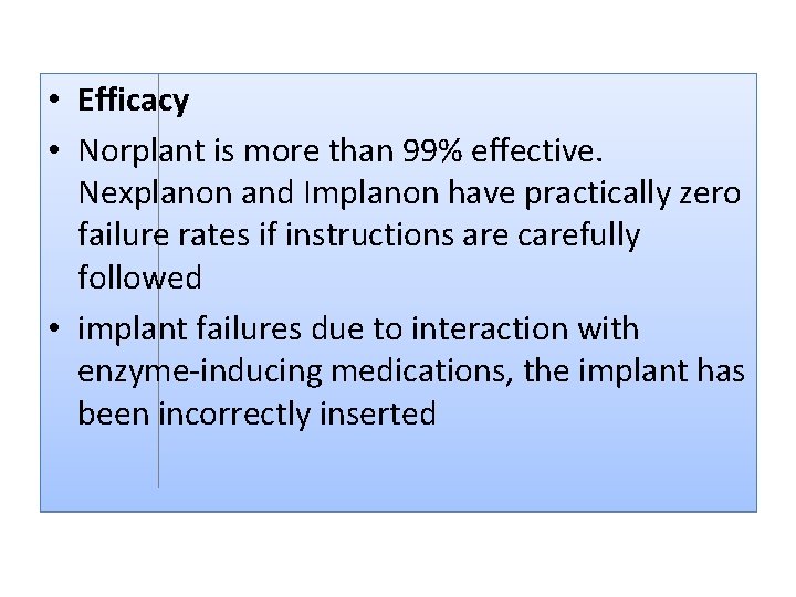  • Efficacy • Norplant is more than 99% eﬀective. Nexplanon and Implanon have