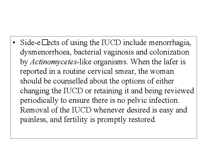  • Side-e�ects of using the IUCD include menorrhagia, dysmenorrhoea, bacterial vaginosis and colonization