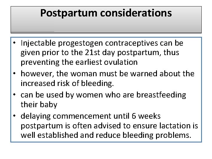 Postpartum considerations • Injectable progestogen contraceptives can be given prior to the 21 st