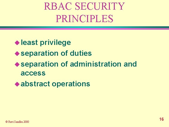 RBAC SECURITY PRINCIPLES u least privilege u separation of duties u separation of administration