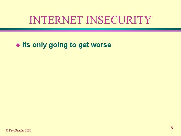 INTERNET INSECURITY u Its © Ravi Sandhu 2000 only going to get worse 3