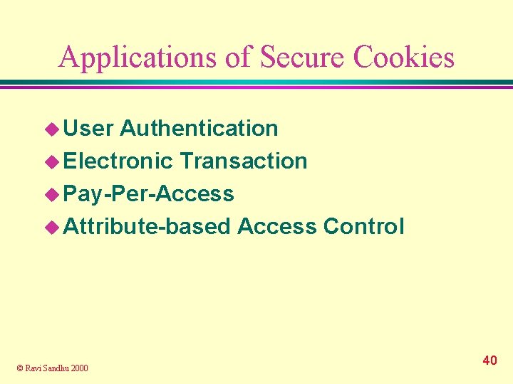 Applications of Secure Cookies u User Authentication u Electronic Transaction u Pay-Per-Access u Attribute-based