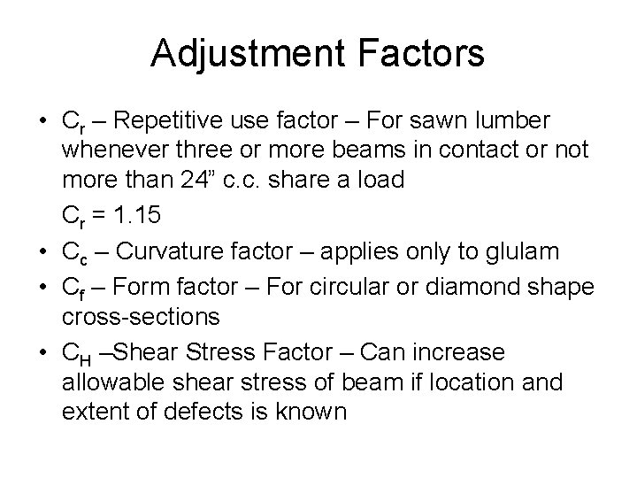 Adjustment Factors • Cr – Repetitive use factor – For sawn lumber whenever three Adjustment Factors • Cr – Repetitive use factor – For sawn lumber whenever three