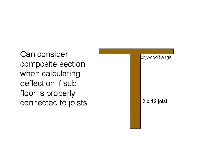 Can consider composite section when calculating deflection if subfloor is properly connected to joists
