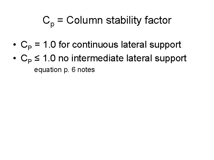 Cp = Column stability factor • CP = 1. 0 for continuous lateral support Cp = Column stability factor • CP = 1. 0 for continuous lateral support
