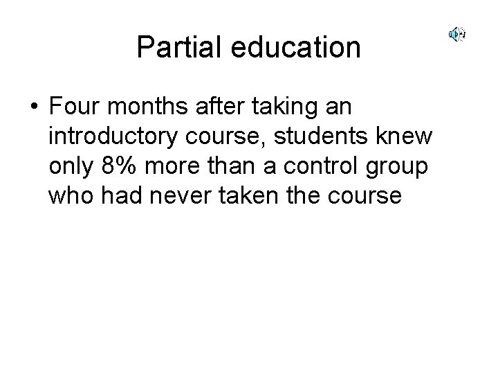 Partial education • Four months after taking an introductory course, students knew only 8%