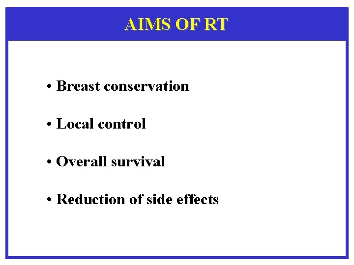 AIMS OF RT • Breast conservation • Local control • Overall survival • Reduction