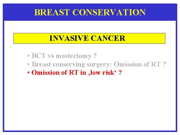 BREAST CONSERVATION INVASIVE CANCER • BCT vs mastectomy ? • Breast conserving surgery: Omission